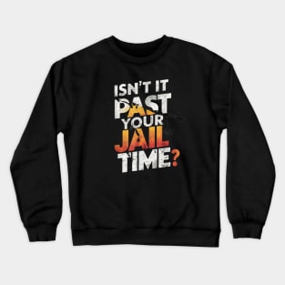 Isn't it past your jail time Crewneck Sweatshirt